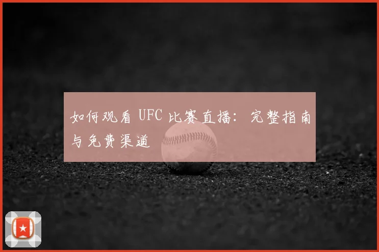 如何观看 UFC 比赛直播:完整指南与免费渠道