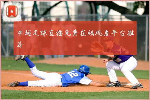 中超足球直播免费在线观看平台推荐